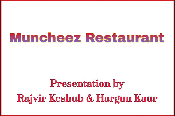 Muncheez Restaurant. Presentation by Rajvir Keshav and Hargun Kaur